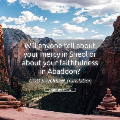 Picture 05 - Psalm 88:11 GW - Will anyone tell about your mercy in Sheol or - Bible Verse Picture