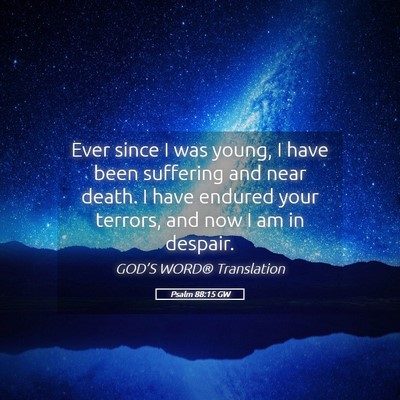 Picture 05 - Psalm 88:15 GW - Ever since I was young, I have been suffering and - Bible Verse Picture