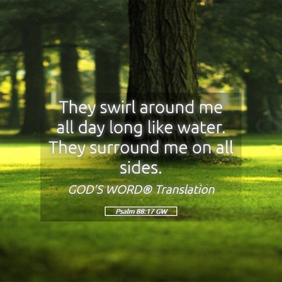 Picture 05 - Psalm 88:17 GW - They swirl around me all day long like water. - Bible Verse Picture