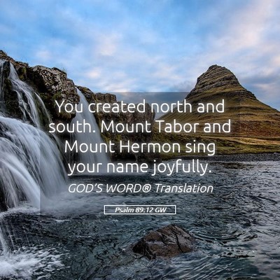 Picture 05 - Psalm 89:12 GW - You created north and south. Mount Tabor and - Bible Verse Picture