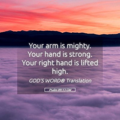 Picture 05 - Psalm 89:13 GW - Your arm is mighty. Your hand is strong. Your - Bible Verse Picture