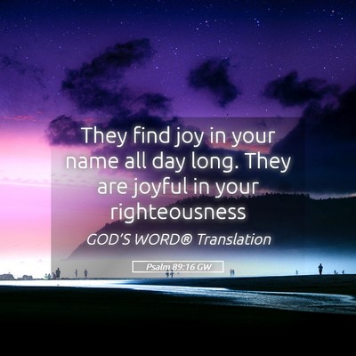 Picture 05 - Psalm 89:16 GW - They find joy in your name all day long. They are - Bible Verse Picture