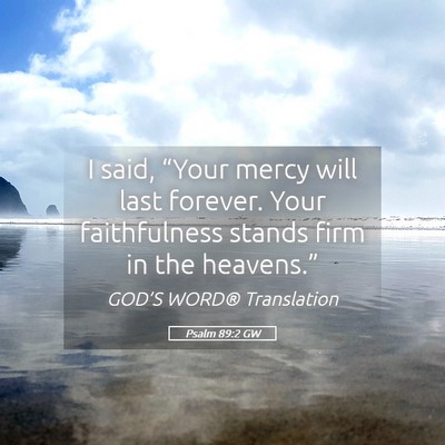 Picture 05 - Psalm 89:2 GW - I said, “Your mercy will last forever. Your - Bible Verse Picture