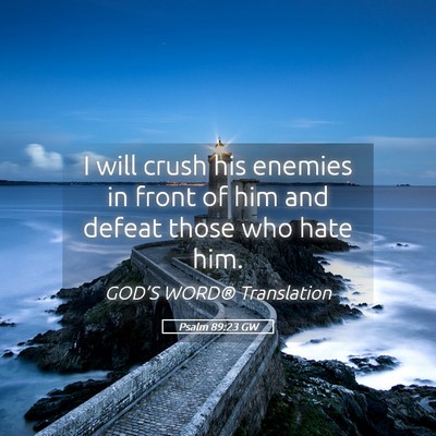 Picture 05 - Psalm 89:23 GW - I will crush his enemies in front of him and - Bible Verse Picture