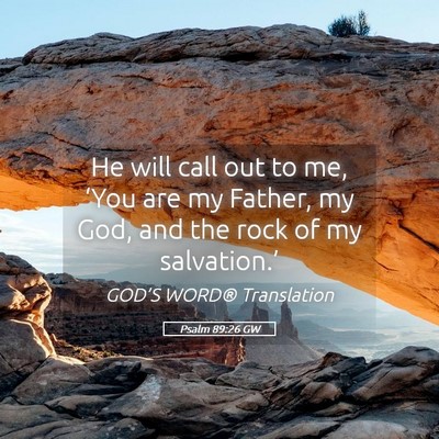 Picture 05 - Psalm 89:26 GW - He will call out to me, ‘You are my Father, my - Bible Verse Picture
