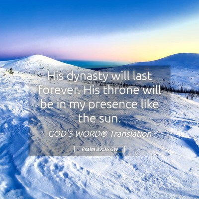 Picture 05 - Psalm 89:36 GW - His dynasty will last forever. His throne will be - Bible Verse Picture