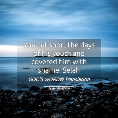 Picture 05 - Psalm 89:45 GW - You cut short the days of his youth and covered - Bible Verse Picture
