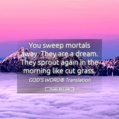 Picture 05 - Psalm 90:5 GW - You sweep mortals away. They are a dream. They - Bible Verse Picture