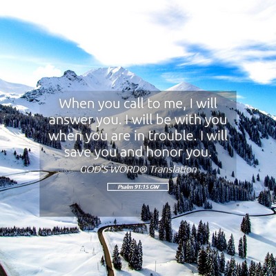 Picture 05 - Psalm 91:15 GW - When you call to me, I will answer you. I will be - Bible Verse Picture