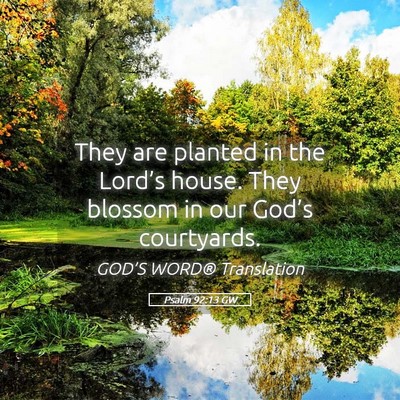 Picture 05 - Psalm 92:13 GW - They are planted in the Lord’s house. They - Bible Verse Picture