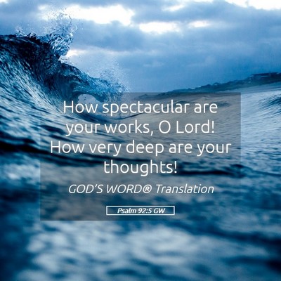 Picture 05 - Psalm 92:5 GW - How spectacular are your works, O Lord! How very - Bible Verse Picture