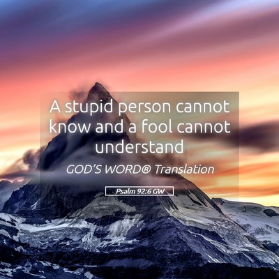 Picture 05 - Psalm 92:6 GW - A stupid person cannot know and a fool cannot - Bible Verse Picture
