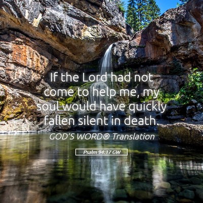 Picture 05 - Psalm 94:17 GW - If the Lord had not come to help me, my soul - Bible Verse Picture