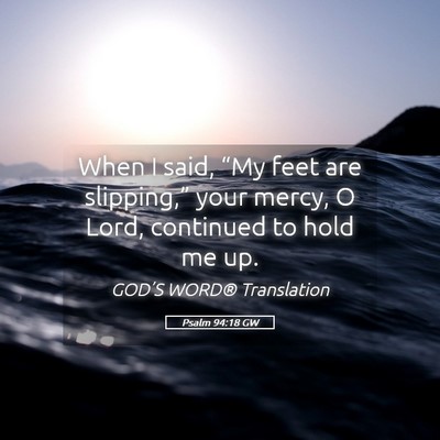 Picture 05 - Psalm 94:18 GW - When I said, “My feet are slipping,” your - Bible Verse Picture