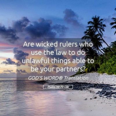 Picture 05 - Psalm 94:20 GW - Are wicked rulers who use the law to do unlawful - Bible Verse Picture