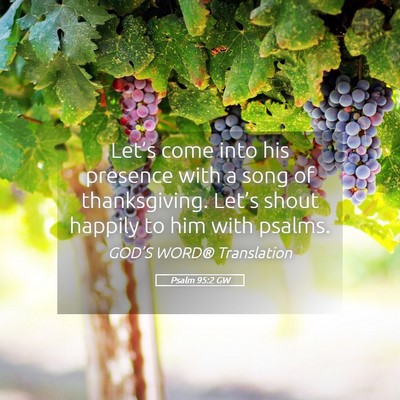 Picture 05 - Psalm 95:2 GW - Let’s come into his presence with a song of - Bible Verse Picture