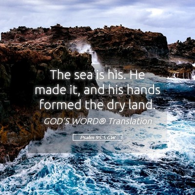 Picture 05 - Psalm 95:5 GW - The sea is his. He made it, and his hands formed - Bible Verse Picture