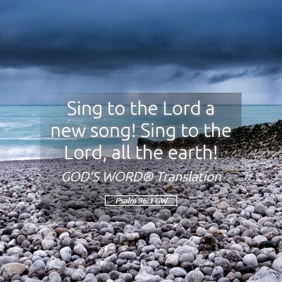 Picture 05 - Psalm 96:1 GW - Sing to the Lord a new song! Sing to the Lord, - Bible Verse Picture