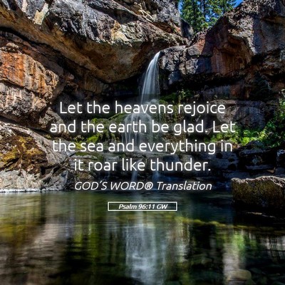 Picture 05 - Psalm 96:11 GW - Let the heavens rejoice and the earth be glad. - Bible Verse Picture