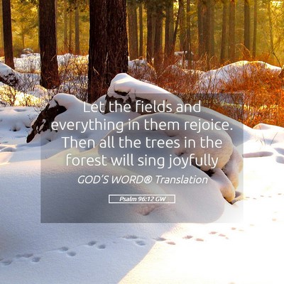 Picture 05 - Psalm 96:12 GW - Let the fields and everything in them rejoice. - Bible Verse Picture