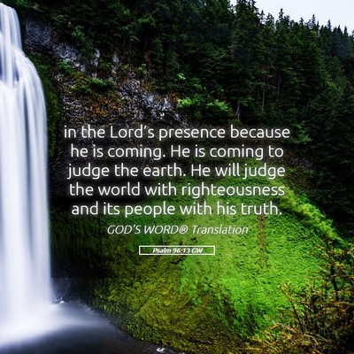 Picture 05 - Psalm 96:13 GW - in the Lord’s presence because he is coming. He - Bible Verse Picture