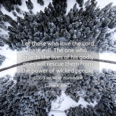 Picture 05 - Psalm 97:10 GW - Let those who love the Lord hate evil. The one - Bible Verse Picture