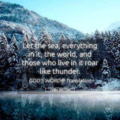 Picture 05 - Psalm 98:7 GW - Let the sea, everything in it, the world, and - Bible Verse Picture