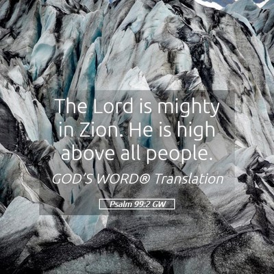 Picture 05 - Psalm 99:2 GW - The Lord is mighty in Zion. He is high above all - Bible Verse Picture