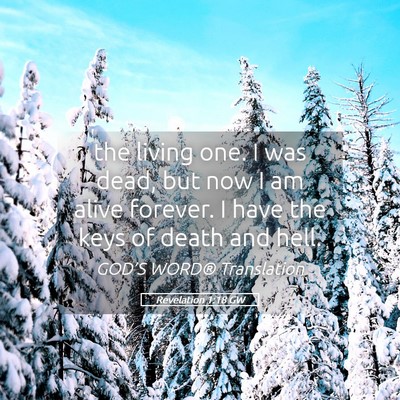 Picture 05 - Revelation 1:18 GW - the living one. I was dead, but now I am alive - Bible Verse Picture