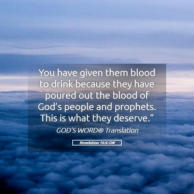 Picture 05 - Revelation 16:6 GW - You have given them blood to drink because they - Bible Verse Picture