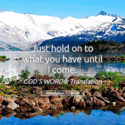 Picture 05 - Revelation 2:25 GW - Just hold on to what you have until I - Bible Verse Picture