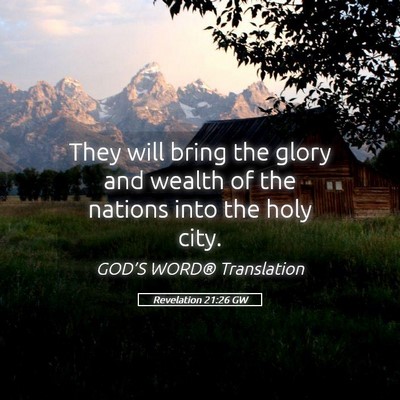 Picture 05 - Revelation 21:26 GW - They will bring the glory and wealth of the - Bible Verse Picture