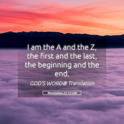Picture 05 - Revelation 22:13 GW - I am the A and the Z, the first and the last, the - Bible Verse Picture