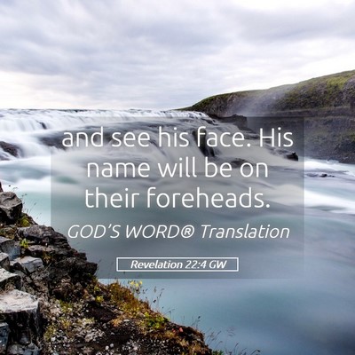 Picture 05 - Revelation 22:4 GW - and see his face. His name will be on their - Bible Verse Picture