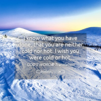 Picture 05 - Revelation 3:15 GW - I know what you have done, that you are neither - Bible Verse Picture
