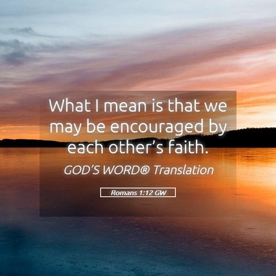 Picture 05 - Romans 1:12 GW - What I mean is that we may be encouraged by each - Bible Verse Picture