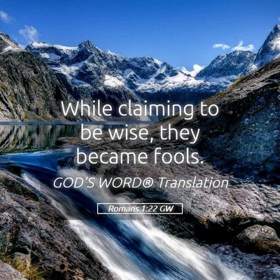 Picture 05 - Romans 1:22 GW - While claiming to be wise, they became - Bible Verse Picture