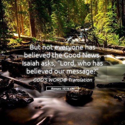 Picture 05 - Romans 10:16 GW - But not everyone has believed the Good News. - Bible Verse Picture