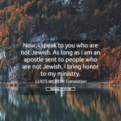 Picture 05 - Romans 11:13 GW - Now, I speak to you who are not Jewish. As long - Bible Verse Picture