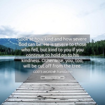 Picture 05 - Romans 11:22 GW - Look at how kind and how severe God can be. He is - Bible Verse Picture