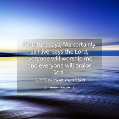 Picture 05 - Romans 14:11 GW - Scripture says, “As certainly as I live, says - Bible Verse Picture