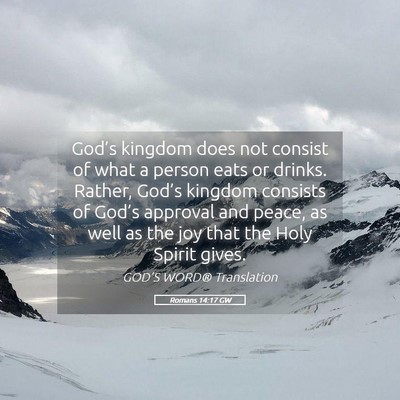 Picture 05 - Romans 14:17 GW - God’s kingdom does not consist of what a person - Bible Verse Picture