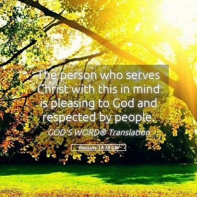 Picture 05 - Romans 14:18 GW - The person who serves Christ with this in mind is - Bible Verse Picture