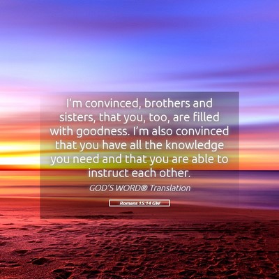 Picture 05 - Romans 15:14 GW - I’m convinced, brothers and sisters, that you, - Bible Verse Picture