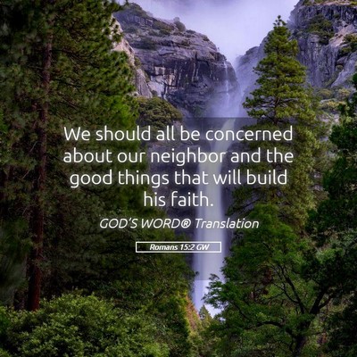 Picture 05 - Romans 15:2 GW - We should all be concerned about our neighbor and - Bible Verse Picture
