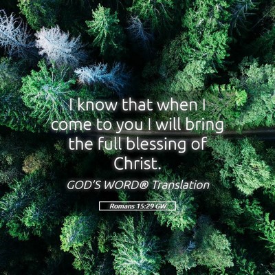 Picture 05 - Romans 15:29 GW - I know that when I come to you I will bring the - Bible Verse Picture