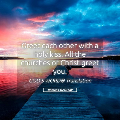 Picture 05 - Romans 16:16 GW - Greet each other with a holy kiss. All the - Bible Verse Picture