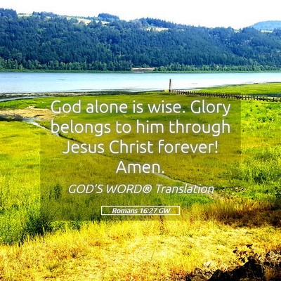 Picture 05 - Romans 16:27 GW - God alone is wise. Glory belongs to him through - Bible Verse Picture