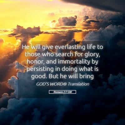 Picture 05 - Romans 2:7 GW - He will give everlasting life to those who search - Bible Verse Picture