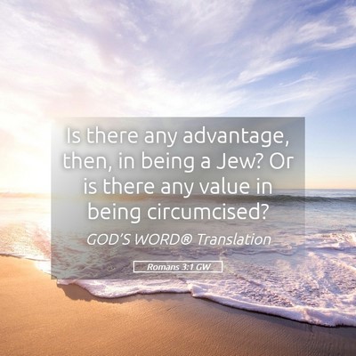 Picture 05 - Romans 3:1 GW - Is there any advantage, then, in being a Jew? Or - Bible Verse Picture